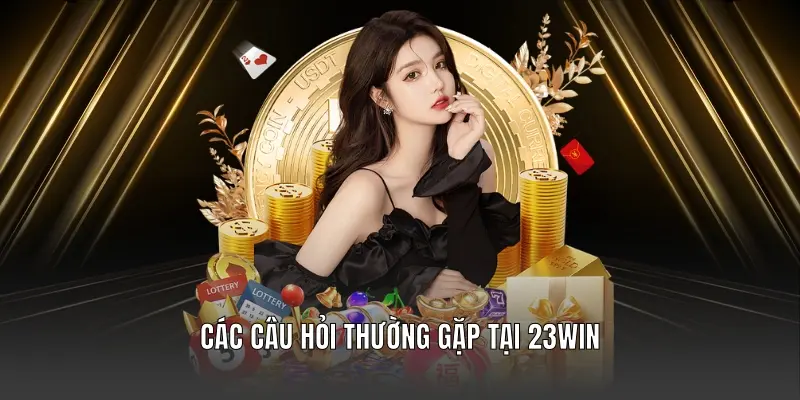 Các câu hỏi thường gặp tại 23WIN