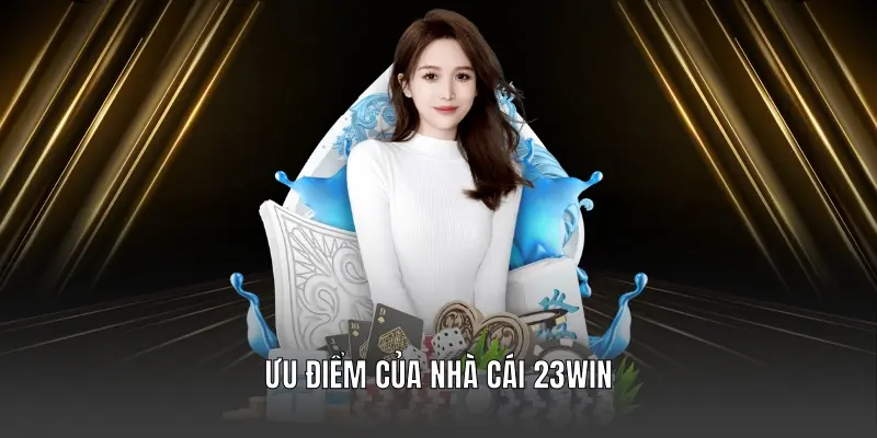 Ưu điểm của nhà cái 23WIN