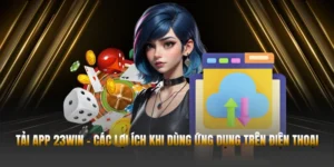 Tải App 23WIN - Lợi Ích Khi Dùng Ứng Dụng Trên Điện Thoại